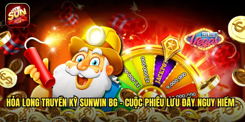 Hỏa Long Truyền Kỳ sunwin bg - Cuộc Phiêu Lưu Đầy Nguy Hiểm