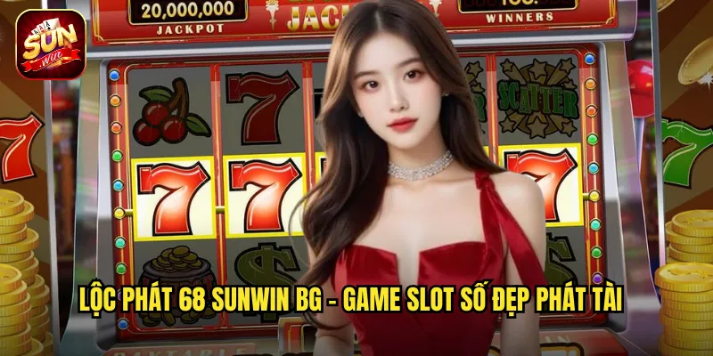 Lộc Phát 68 sunwin bg - Game Slot Số Đẹp Phát Tài