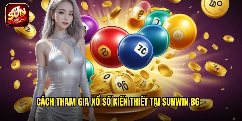 Cách tham gia xổ số kiến thiết tại Sunwin BG