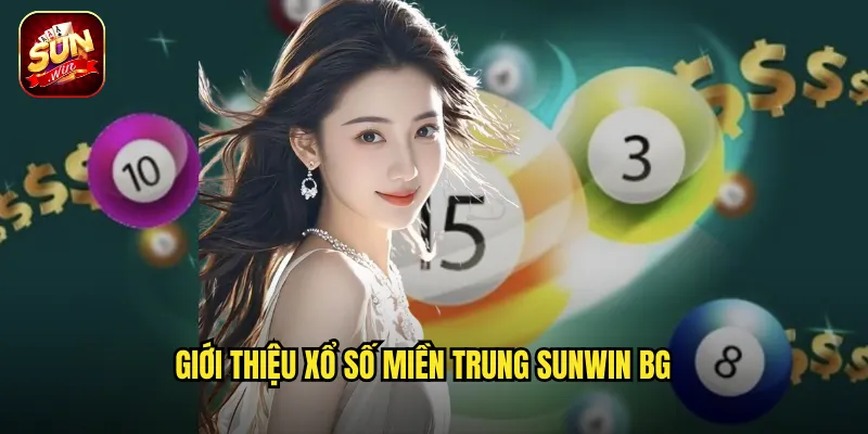 Xổ Số Miền Trung Sunwin BG - Khai Thác Vùng Đất Giàu Vận May 2 Giới thiệu xổ số miền Trung Sunwin BG
