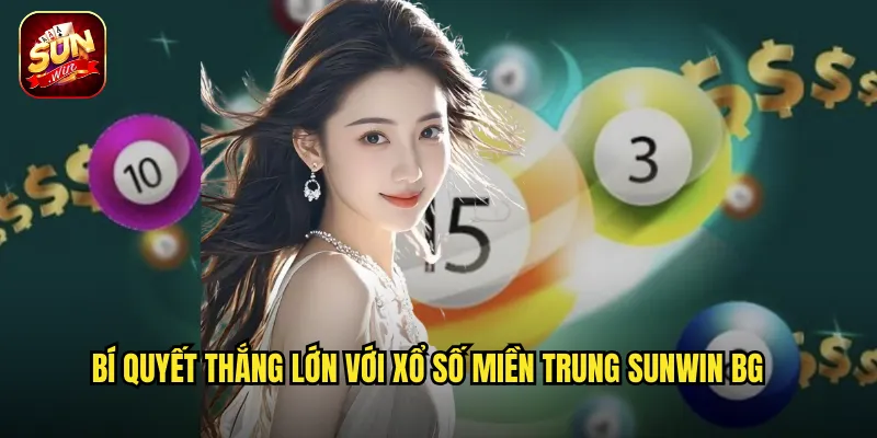 Xổ Số Miền Trung Sunwin BG - Khai Thác Vùng Đất Giàu Vận May 3 Bí quyết thắng lớn với xổ số miền Trung Sunwin BG