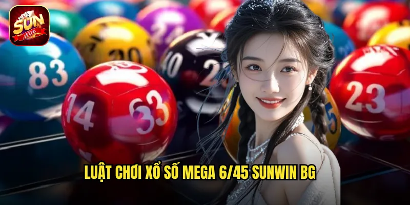 Luật chơi xổ số mega 6/45 Sunwin BG