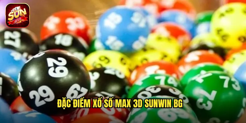 Đặc điểm xổ số max 3d sunwin bg