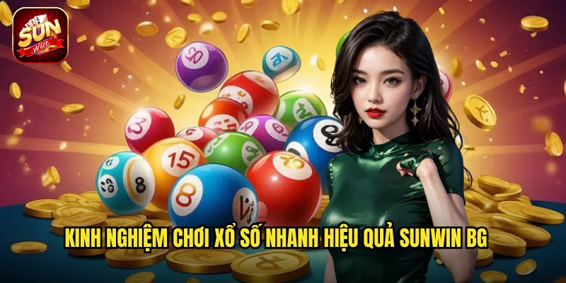 Kinh nghiệm chơi xổ số nhanh hiệu quả Sunwin BG