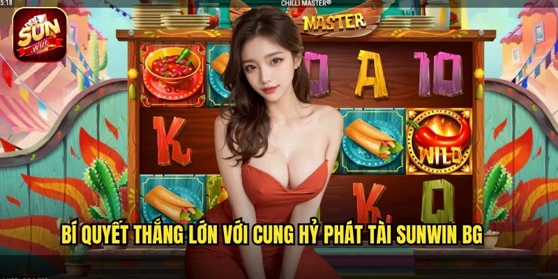 Bí quyết thắng lớn với cung hỷ phát tài sunwin bg